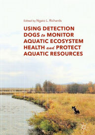 Title: Using Detection Dogs to Monitor Aquatic Ecosystem Health and Protect Aquatic Resources, Author: Ngaio L. Richards