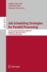 Title: Job Scheduling Strategies for Parallel Processing: 21st International Workshop, JSSPP 2017, Orlando, FL, USA, June 2, 2017, Revised Selected Papers, Author: Dalibor Klusïcek