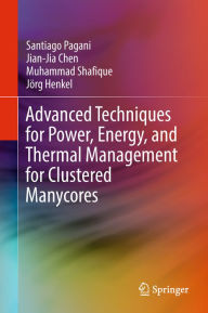 Title: Advanced Techniques for Power, Energy, and Thermal Management for Clustered Manycores, Author: Santiago Pagani