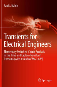 Title: Transients for Electrical Engineers: Elementary Switched-Circuit Analysis in the Time and Laplace Transform Domains (with a touch of MATLABï¿½), Author: Paul J. Nahin