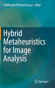 Title: Hybrid Metaheuristics for Image Analysis, Author: Siddhartha Bhattacharyya