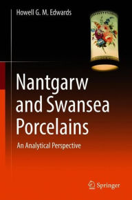 Title: Nantgarw and Swansea Porcelains: An Analytical Perspective, Author: Howell G.M. Edwards