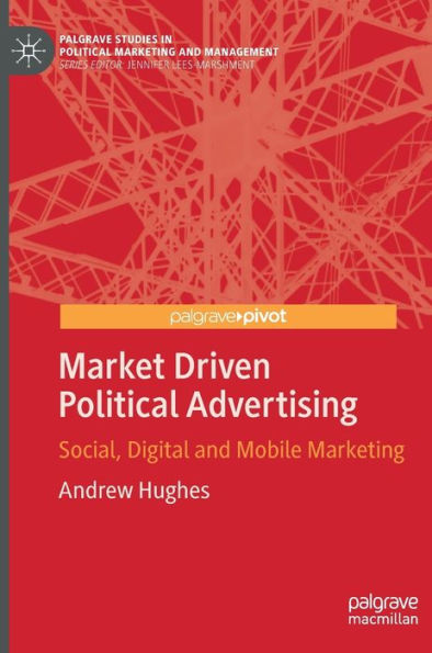 Market Driven Political Advertising: Social, Digital and Mobile Marketing