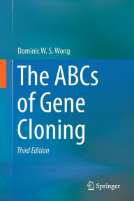 Title: The ABCs of Gene Cloning / Edition 3, Author: Dominic W. S. Wong