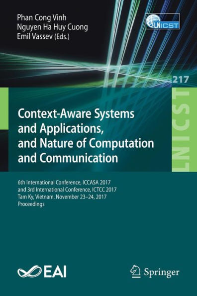 Context-Aware Systems and Applications, and Nature of Computation and Communication: 6th International Conference, ICCASA 2017, and 3rd International Conference, ICTCC 2017, Tam Ky, Vietnam, November 23-24, 2017, Proceedings