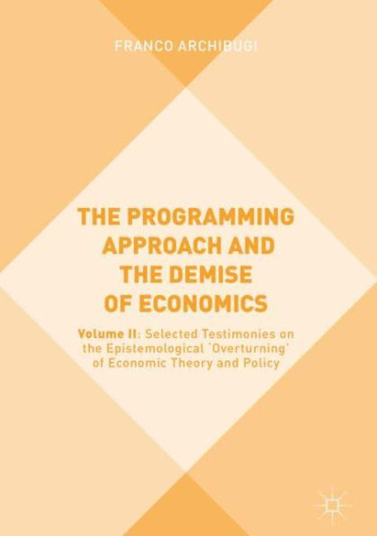 The Programming Approach and the Demise of Economics: Volume II: Selected Testimonies on the Epistemological 'Overturning' of Economic Theory and Policy