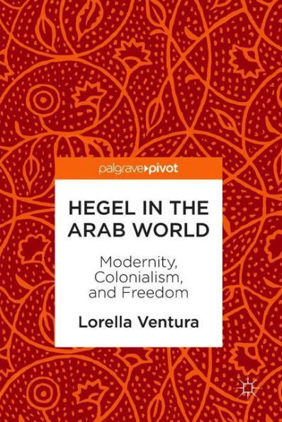 Hegel in the Arab World: Modernity, Colonialism, and Freedom