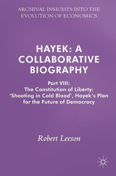 Hayek: A Collaborative Biography: Part VIII: The Constitution of Liberty: 'Shooting in Cold Blood', Hayek's Plan for the Future of Democracy