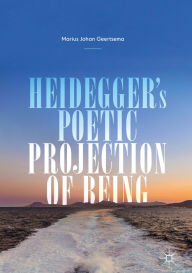 Title: Heidegger's Poetic Projection of Being, Author: Marius Johan Geertsema