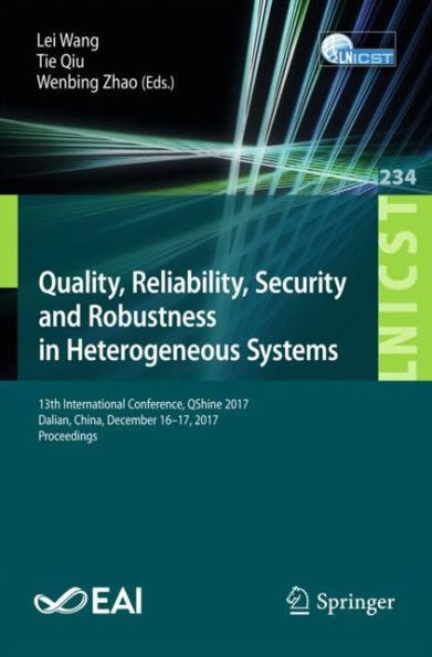 Quality, Reliability, Security and Robustness in Heterogeneous Systems: 13th International Conference, QShine 2017, Dalian, China, December 16 -17, 2017, Proceedings
