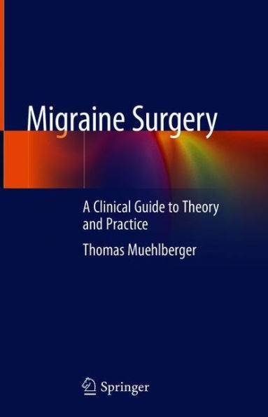 Migraine Surgery: A Clinical Guide to Theory and Practice