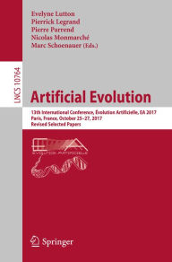 Title: Artificial Evolution: 13th International Conference, Évolution Artificielle, EA 2017, Paris, France, October 25-27, 2017, Revised Selected Papers, Author: Evelyne Lutton