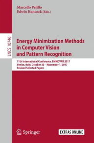 Title: Energy Minimization Methods in Computer Vision and Pattern Recognition: 11th International Conference, EMMCVPR 2017, Venice, Italy, October 30 - November 1, 2017, Revised Selected Papers, Author: Marcello Pelillo
