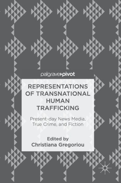 Representations of Transnational Human Trafficking: Present-day News Media, True Crime, and Fiction