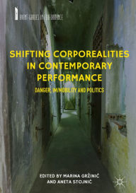 Title: Shifting Corporealities in Contemporary Performance: Danger, Im/mobility and Politics, Author: Marina Grzinic