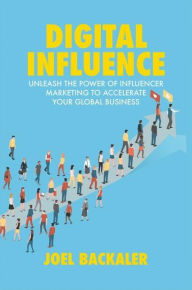 Title: Digital Influence: Unleash the Power of Influencer Marketing to Accelerate Your Global Business, Author: Joel Backaler