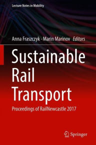 Title: Sustainable Rail Transport: Proceedings of RailNewcastle 2017, Author: Anna Fraszczyk