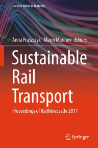 Title: Sustainable Rail Transport: Proceedings of RailNewcastle 2017, Author: Anna Fraszczyk