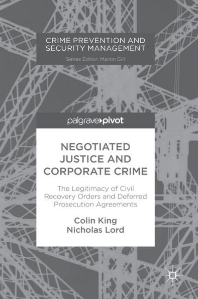 Negotiated Justice and Corporate Crime: The Legitimacy of Civil Recovery Orders Deferred Prosecution Agreements