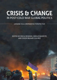 Title: Crisis and Change in Post-Cold War Global Politics: Ukraine in a Comparative Perspective, Author: Erica Resende