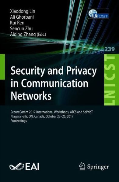 Security and Privacy Communication Networks: SecureComm 2017 International Workshops, ATCS SePrIoT, Niagara Falls, ON, Canada, October 22-25, 2017, Proceedings