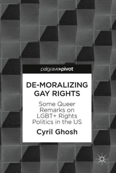 De-Moralizing Gay Rights: Some Queer Remarks on LGBT+ Rights Politics the US