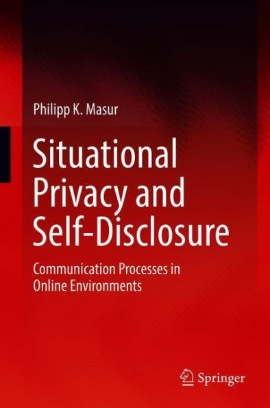 Situational Privacy and Self-Disclosure: Communication Processes Online Environments