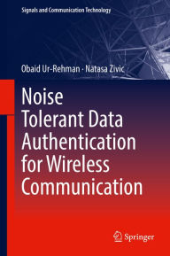 Title: Noise Tolerant Data Authentication for Wireless Communication, Author: Obaid Ur-Rehman