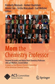 Title: Mom the Chemistry Professor: Personal Accounts and Advice from Chemistry Professors who are Mothers / Edition 2, Author: Kimberly Woznack