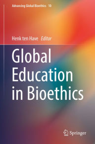 Title: Global Education in Bioethics, Author: Henk ten Have