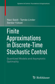 Title: Finite Approximations in Discrete-Time Stochastic Control: Quantized Models and Asymptotic Optimality, Author: Naci Saldi