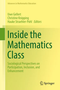 Title: Inside the Mathematics Class: Sociological Perspectives on Participation, Inclusion, and Enhancement, Author: Uwe Gellert