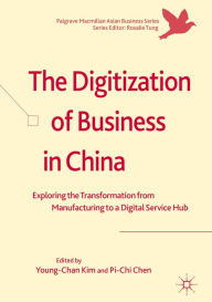 Title: The Digitization of Business in China: Exploring the Transformation from Manufacturing to a Digital Service Hub, Author: Young-Chan Kim