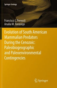 Title: Evolution of South American Mammalian Predators During the Cenozoic: Paleobiogeographic and Paleoenvironmental Contingencies, Author: Francisco J. Prevosti
