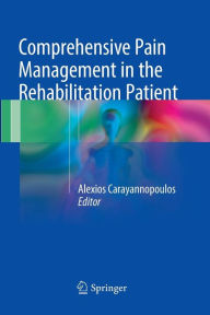 Title: Comprehensive Pain Management in the Rehabilitation Patient, Author: Alexios Carayannopoulos DO