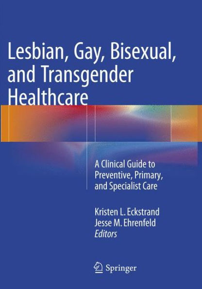 Lesbian, Gay, Bisexual, and Transgender Healthcare: A Clinical Guide to Preventive, Primary, and Specialist Care