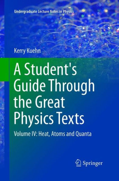A Student's Guide Through the Great Physics Texts: Volume IV: Heat, Atoms and Quanta