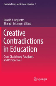 Title: Creative Contradictions in Education: Cross Disciplinary Paradoxes and Perspectives, Author: Ronald A. Beghetto
