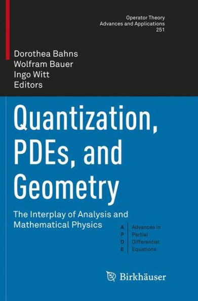 Quantization, PDEs, and Geometry: The Interplay of Analysis and Mathematical Physics