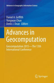 Title: Advances in Geocomputation: Geocomputation 2015--The 13th International Conference, Author: Daniel A. Griffith