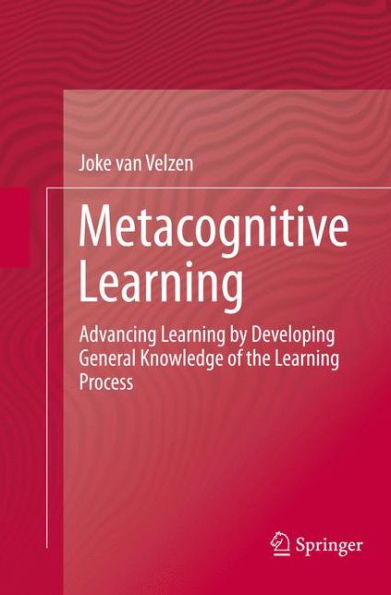 Metacognitive Learning: Advancing Learning by Developing General Knowledge of the Process