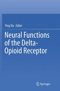 Title: Neural Functions of the Delta-Opioid Receptor, Author: Ying Xia