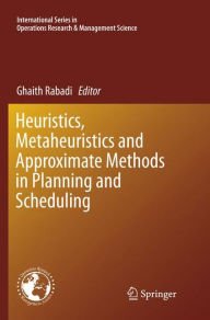 Title: Heuristics, Metaheuristics and Approximate Methods in Planning and Scheduling, Author: Ghaith Rabadi