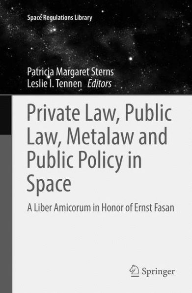 Private Law, Public Law, Metalaw and Public Policy in Space: A Liber Amicorum in Honor of Ernst Fasan