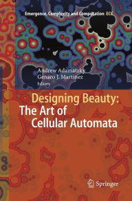 Title: Designing Beauty: The Art of Cellular Automata, Author: Andrew Adamatzky