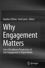 Title: Why Engagement Matters: Cross-Disciplinary Perspectives of User Engagement in Digital Media, Author: Heather O'Brien