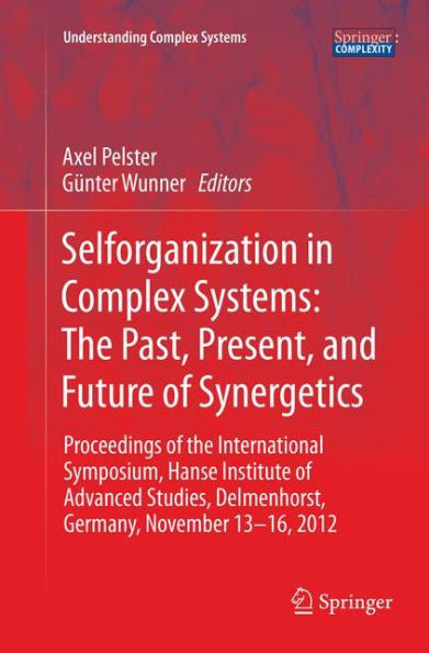 Selforganization in Complex Systems: The Past, Present, and Future of Synergetics: Proceedings of the International Symposium, Hanse Institute of Advanced Studies, Delmenhorst, Germany, November 13-16, 2012