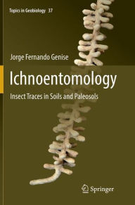 Title: Ichnoentomology: Insect Traces in Soils and Paleosols, Author: Jorge Fernando Genise