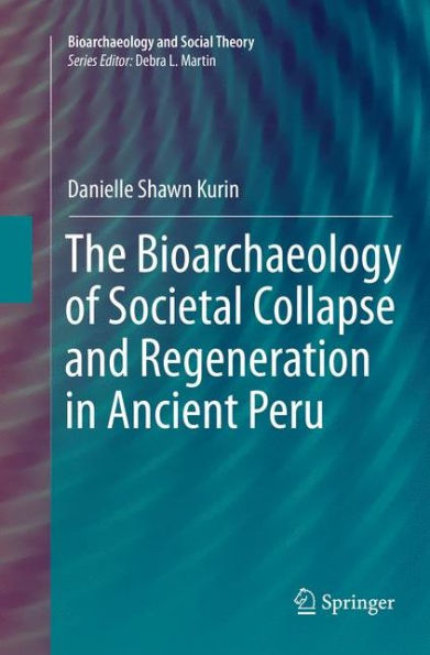 The Bioarchaeology of Societal Collapse and Regeneration Ancient Peru