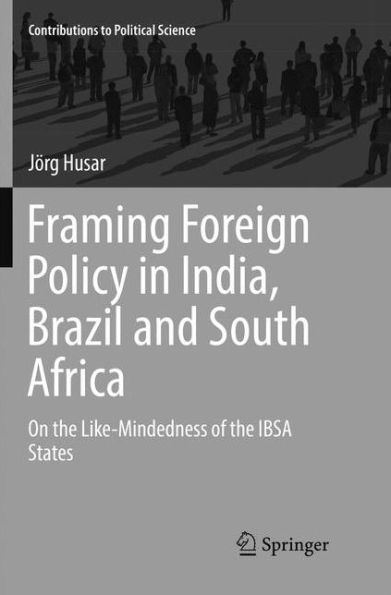 Framing Foreign Policy India, Brazil and South Africa: On the Like-Mindedness of IBSA States